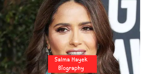 Salma Hayek Biography Age, Husband, Children, Movies, Career and Net Worth